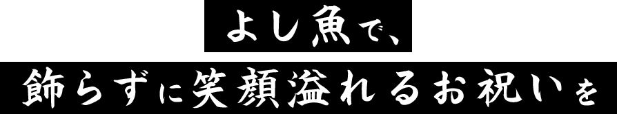 よし魚で、飾らずに笑顔溢れるお祝いを