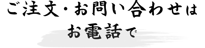 ご注文・お問い合わせはお電話で